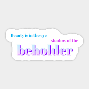 Beauty is in the eye shadow of the beholder Sticker